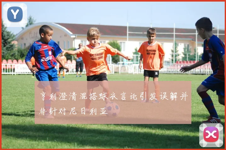亨利澄清混搭球衣言论引发误解并非针对尼日利亚