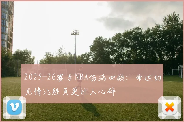 2025-26赛季NBA伤病回顾：命运的无情比胜负更让人心碎