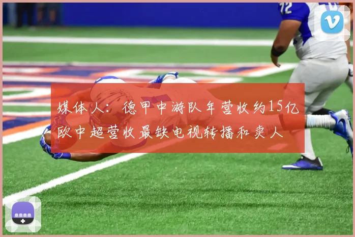 媒体人：德甲中游队年营收约15亿欧中超营收最缺电视转播和卖人