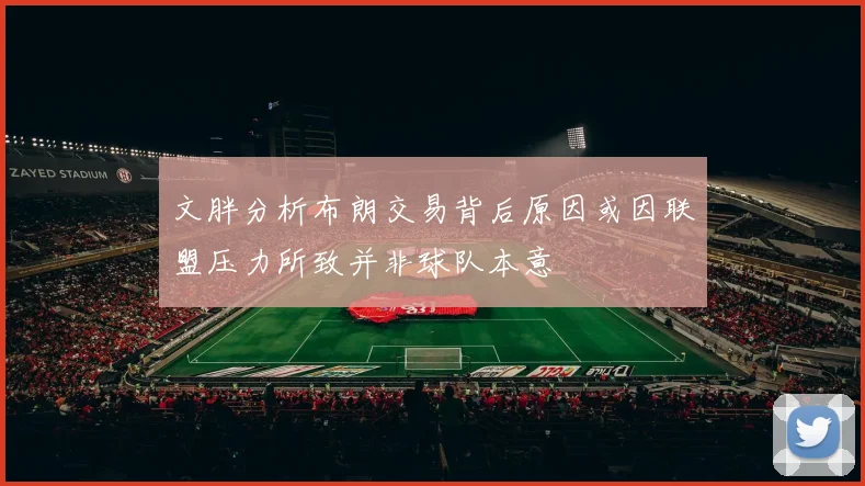 文胖分析布朗交易背后原因或因联盟压力所致并非球队本意